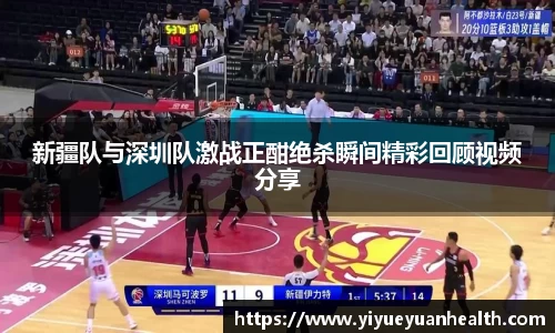 新疆队与深圳队激战正酣绝杀瞬间精彩回顾视频分享